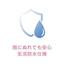 雨にぬれても安心 生活防水仕様